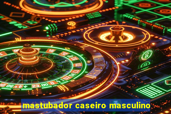 mastubador caseiro masculino